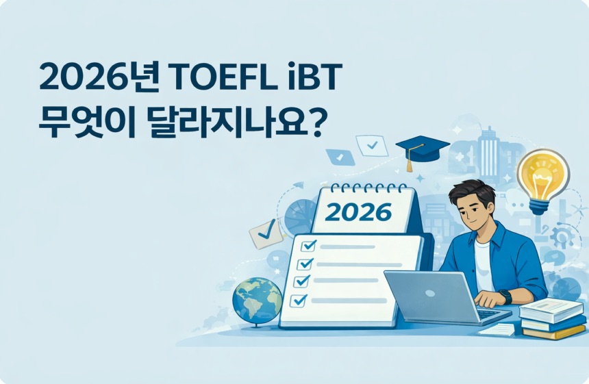 2026년 토플 ibt 시험 개편, 무엇이 달라지나요?